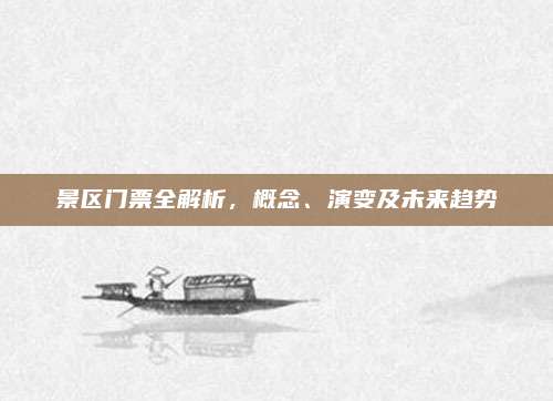 景区门票全解析,概念、演变及未来趋势