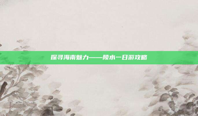 探寻海南魅力——陵水一日游攻略