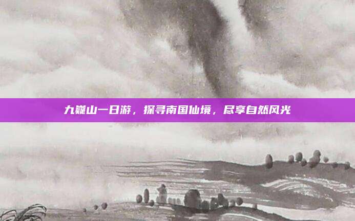 九嶷山一日游，探寻南国仙境，尽享自然风光