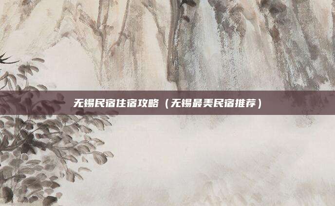 无锡民宿住宿攻略（无锡最美民宿推荐）