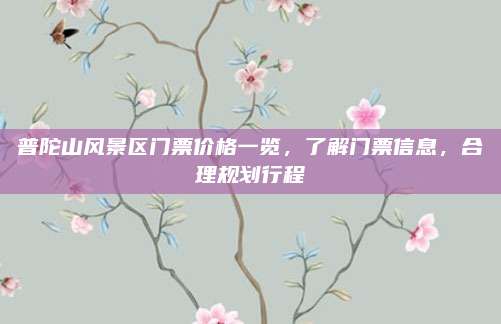 普陀山风景区门票价格一览,了解门票信息,合理规划行程