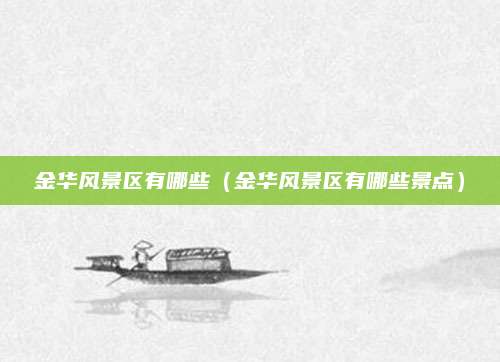 金华风景区有哪些(金华风景区有哪些景点)
