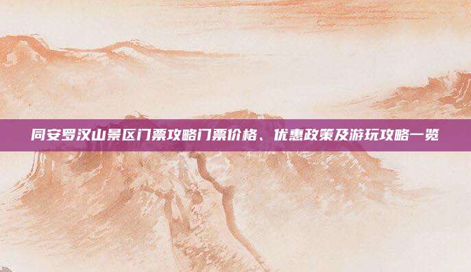 同安罗汉山景区门票攻略门票价格、优惠政策及游玩攻略一览