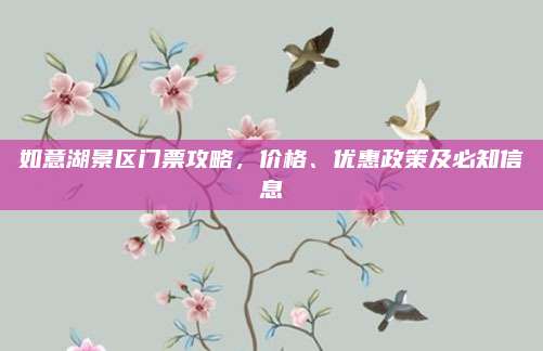 如意湖景区门票攻略，价格、优惠政策及必知信息