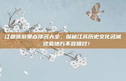 江都旅游景点排名大全，探秘江苏历史文化名城，这些地方不容错过！