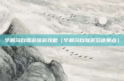 毕棚沟自驾游旅游攻略（毕棚沟自驾游沿途景点）