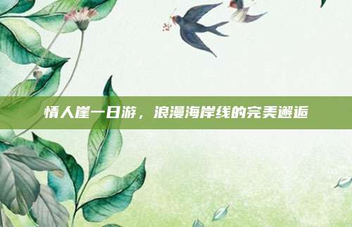 情人崖一日游,浪漫海岸线的完美邂逅