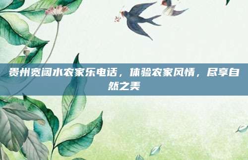 贵州宽阔水农家乐电话,体验农家风情,尽享自然之美