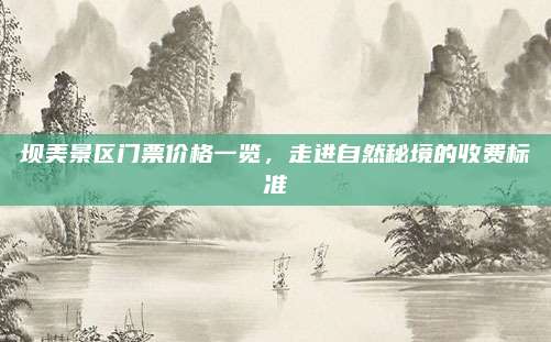 坝美景区门票价格一览,走进自然秘境的收费标准