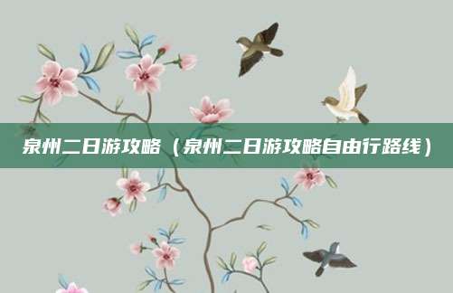 泉州二日游攻略（泉州二日游攻略自由行路线）