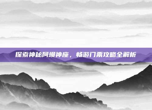 探索神秘阿坝神座,畅游门票攻略全解析
