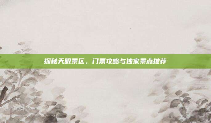 探秘天眼景区,门票攻略与独家景点推荐