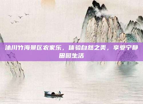 沐川竹海景区农家乐,体验自然之美,享受宁静田园生活