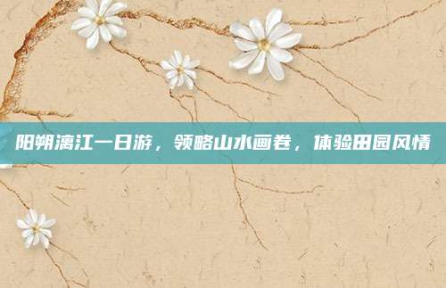 阳朔漓江一日游,领略山水画卷,体验田园风情