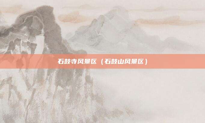 石鼓寺风景区(石鼓山风景区)