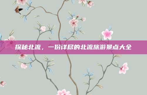探秘北流,一份详尽的北流旅游景点大全