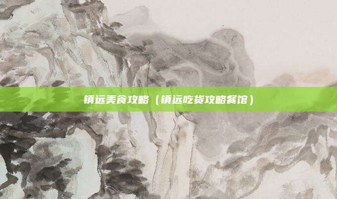 镇远美食攻略（镇远吃货攻略餐馆）