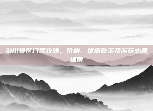 剑川景区门票攻略,价格、优惠政策及游玩必备指南
