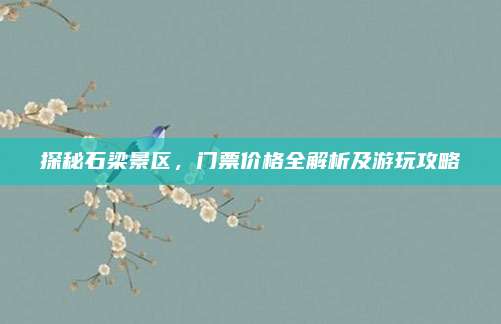 探秘石梁景区,门票价格全解析及游玩攻略