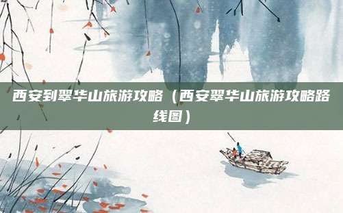 西安到翠华山旅游攻略（西安翠华山旅游攻略路线图）
