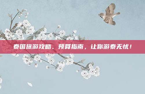 泰国旅游攻略,预算指南,让你游泰无忧!