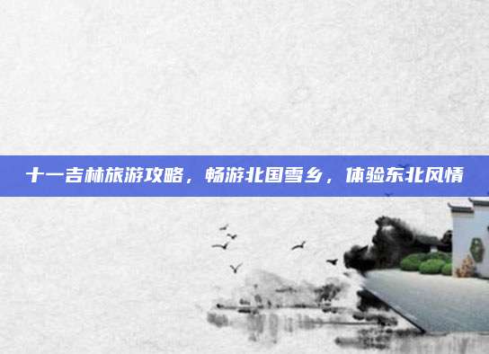 十一吉林旅游攻略，畅游北国雪乡，体验东北风情