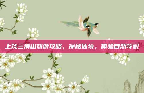 上饶三清山旅游攻略,探秘仙境,体验自然奇观