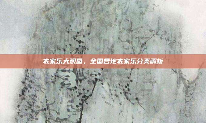 农家乐大观园,全国各地农家乐分类解析