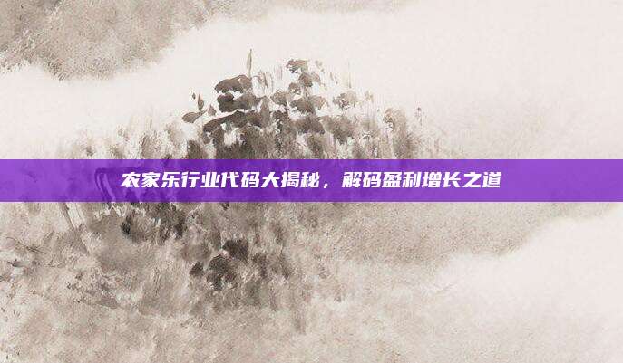 农家乐行业代码大揭秘,解码盈利增长之道