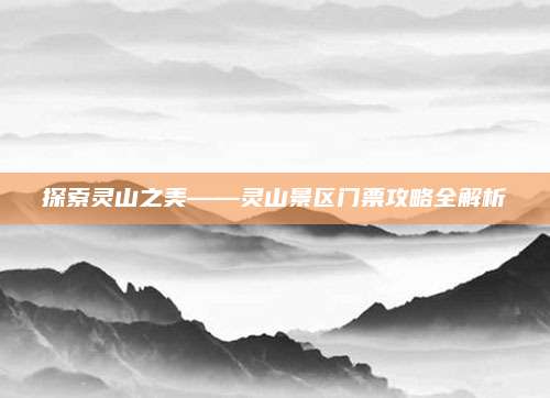探索灵山之美——灵山景区门票攻略全解析