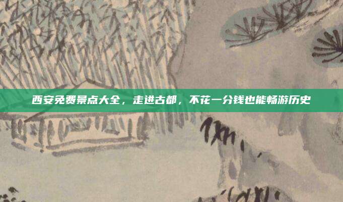 西安免费景点大全，走进古都，不花一分钱也能畅游历史