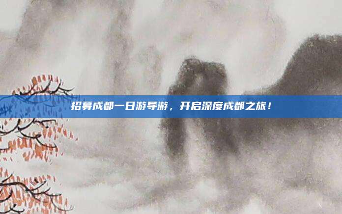 招募成都一日游导游,开启深度成都之旅!