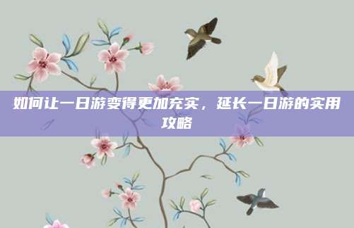 如何让一日游变得更加充实,延长一日游的实用攻略