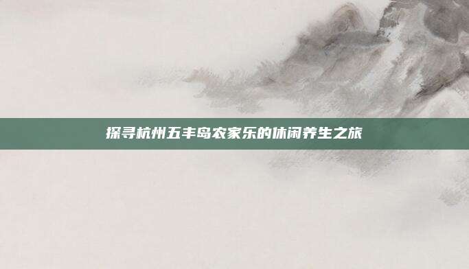 探寻杭州五丰岛农家乐的休闲养生之旅