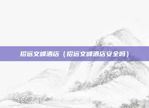 招远文峰酒店（招远文峰酒店安全吗）