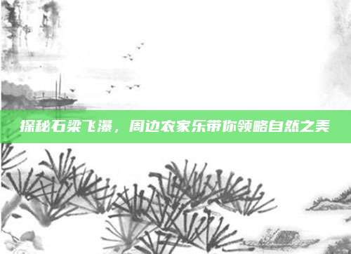 探秘石梁飞瀑,周边农家乐带你领略自然之美