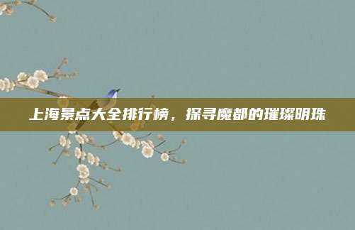 上海景点大全排行榜,探寻魔都的璀璨明珠