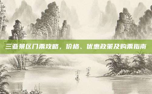 三亚景区门票攻略,价格、优惠政策及购票指南