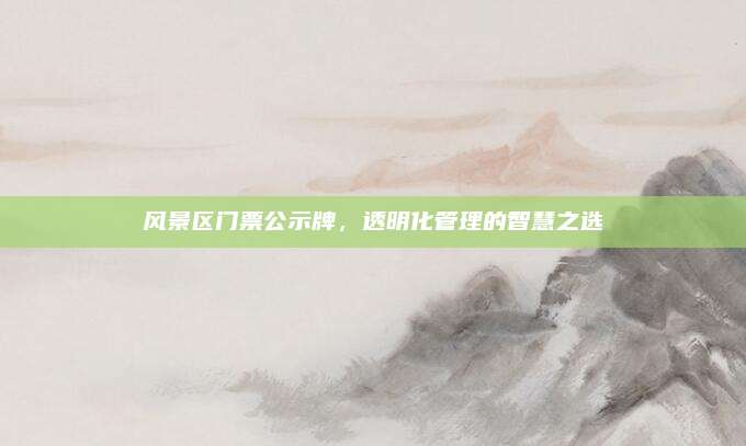 风景区门票公示牌,透明化管理的智慧之选