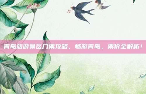 青岛旅游景区门票攻略,畅游青岛,票价全解析!