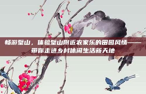 畅游璧山,体验璧山附近农家乐的田园风情——带你走进乡村休闲生活新天地