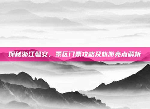 探秘浙江磐安,景区门票攻略及旅游亮点解析