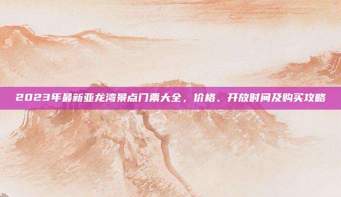 2023年最新亚龙湾景点门票大全，价格、开放时间及购买攻略