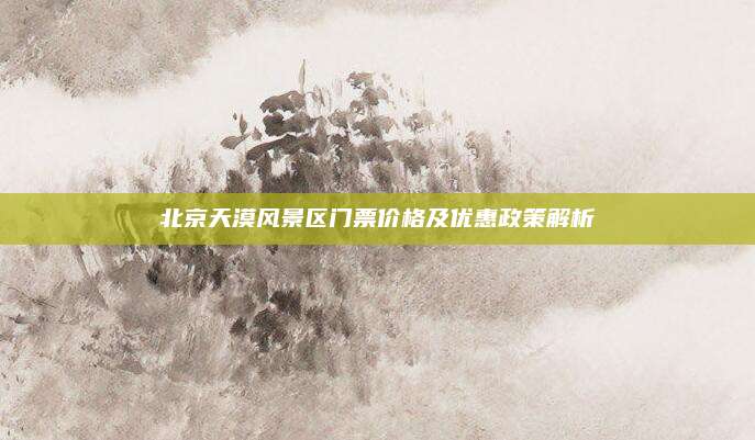 北京天漠风景区门票价格及优惠政策解析