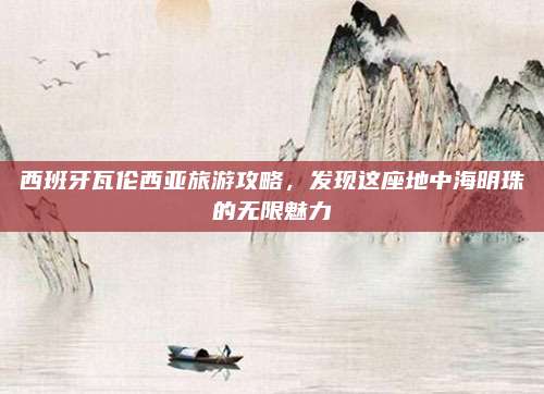 西班牙瓦伦西亚旅游攻略,发现这座地中海明珠的无限魅力
