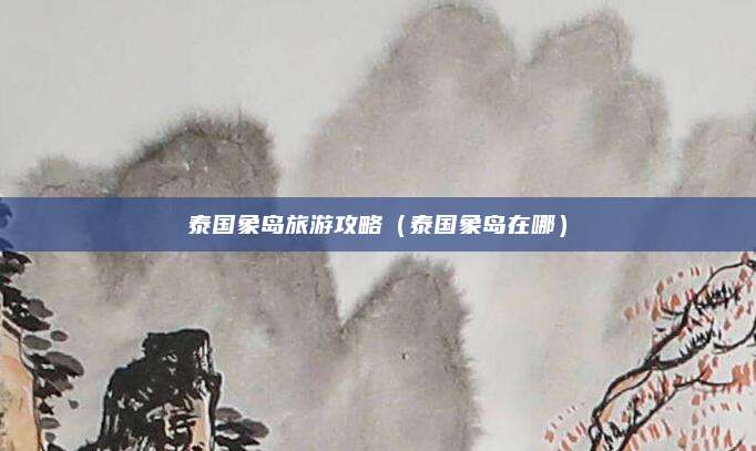 泰国象岛旅游攻略（泰国象岛在哪）