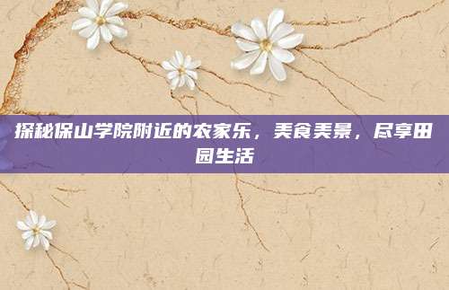 探秘保山学院附近的农家乐，美食美景，尽享田园生活
