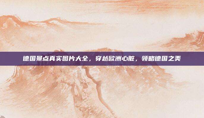 德国景点真实图片大全,穿越欧洲心脏,领略德国之美