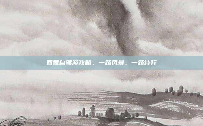 西藏自驾游攻略,一路风景,一路诗行