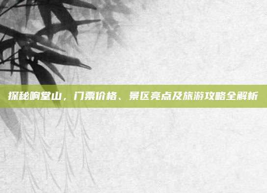 探秘响堂山,门票价格、景区亮点及旅游攻略全解析